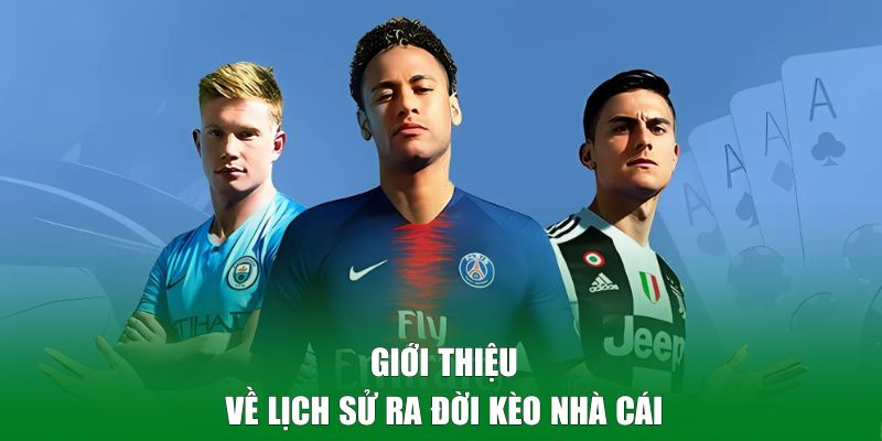 Giới thiệu về lịch sử ra đời Kèo Nhà Cái